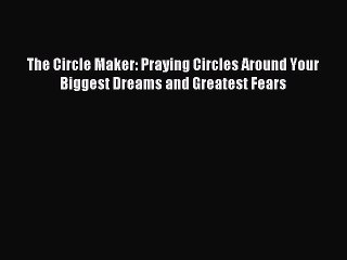 [Download PDF] The Circle Maker: Praying Circles Around Your Biggest Dreams and Greatest Fears