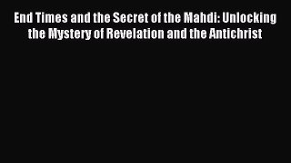 [Download PDF] End Times and the Secret of the Mahdi: Unlocking the Mystery of Revelation and