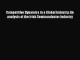 Read Competitive Dynamics in a Global Industry: An analysis of the Irish Semiconductor Industry