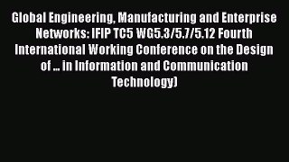 Read Global Engineering Manufacturing and Enterprise Networks: IFIP TC5 WG5.3/5.7/5.12 Fourth