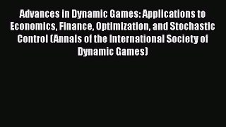 Download Advances in Dynamic Games: Applications to Economics Finance Optimization and Stochastic