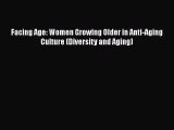 Download Facing Age: Women Growing Older in Anti-Aging Culture (Diversity and Aging) PDF Free