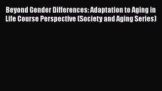 Download Beyond Gender Differences: Adaptation to Aging in Life Course Perspective (Society