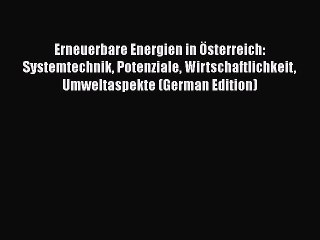 Download Video: Read Erneuerbare Energien in Österreich: Systemtechnik Potenziale Wirtschaftlichkeit Umweltaspekte