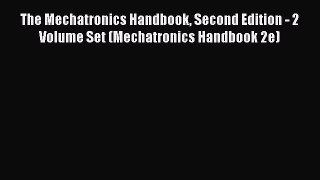 Read The Mechatronics Handbook Second Edition - 2 Volume Set (Mechatronics Handbook 2e) Ebook