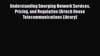 Read Understanding Emerging Network Services Pricing and Regulation (Artech House Telecommunications