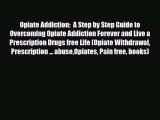 Read ‪Opiate Addiction:  A Step by Step Guide to Overcoming Opiate Addiction Forever and Live