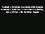 Read The Book of Christmas descriptive of the Customs Ceremonies Traditions Superstitions Fun