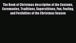 Read The Book of Christmas descriptive of the Customs Ceremonies Traditions Superstitions Fun