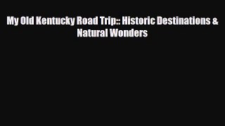 PDF My Old Kentucky Road Trip:: Historic Destinations & Natural Wonders Free Books