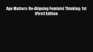 Download Age Matters: Re-Aligning Feminist Thinking: 1st (First) Edition PDF Free