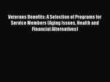Read Veterans Benefits: A Selection of Programs for Service Members (Aging Issues Health and
