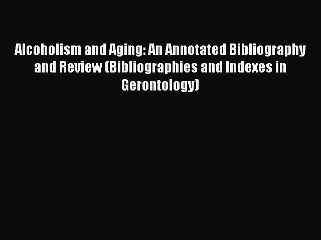 Read Alcoholism and Aging: An Annotated Bibliography and Review (Bibliographies and Indexes