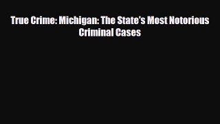PDF True Crime: Michigan: The State's Most Notorious Criminal Cases PDF Book Free