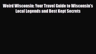 Download Weird Wisconsin: Your Travel Guide to Wisconsin's Local Legends and Best Kept Secrets