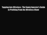 Read Tapping into Wireless : The Savvy Investor's Guide to Profiting From the Wireless Wave