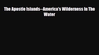 Download The Apostle Islands--America's Wilderness In The Water Ebook