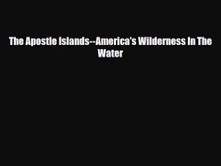 Download The Apostle Islands--America's Wilderness In The Water Ebook