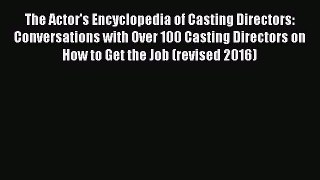 Read The Actor's Encyclopedia of Casting Directors: Conversations with Over 100 Casting Directors