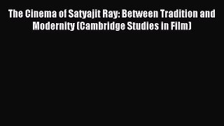 Read The Cinema of Satyajit Ray: Between Tradition and Modernity (Cambridge Studies in Film)