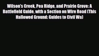 PDF Wilson's Creek Pea Ridge and Prairie Grove: A Battlefield Guide with a Section on Wire