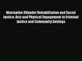 Read Alternative Offender Rehabilitation and Social Justice: Arts and Physical Engagement in