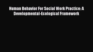 Read Human Behavior For Social Work Practice: A Developmental-Ecological Framework Ebook Free