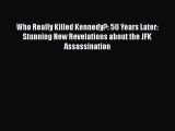 Read Who Really Killed Kennedy?: 50 Years Later: Stunning New Revelations about the JFK Assassination