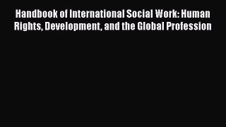 Download Handbook of International Social Work: Human Rights Development and the Global Profession