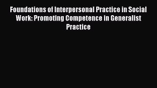 Read Foundations of Interpersonal Practice in Social Work: Promoting Competence in Generalist