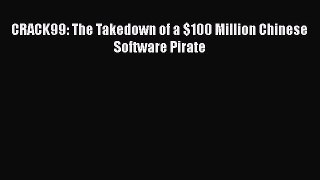 Read CRACK99: The Takedown of a $100 Million Chinese Software Pirate Ebook Free
