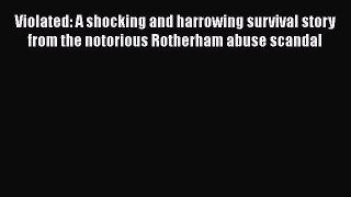 Read Violated: A shocking and harrowing survival story from the notorious Rotherham abuse scandal