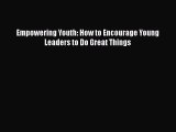 Read Empowering Youth: How to Encourage Young Leaders to Do Great Things PDF Online