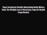 Read Yoga: Fasting for Health: Nourishing Body Mind & Soul The Weight Loss Is Very Easy Yoga