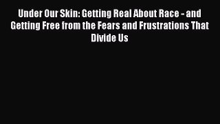 Read Under Our Skin: Getting Real About Race - and Getting Free from the Fears and Frustrations