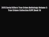 Read 2015 Serial Killers True Crime Anthology: Volume 2: True Crimes Collection RJPP Book 18