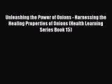 Read Unleashing the Power of Onions - Harnessing the Healing Properties of Onions (Health Learning