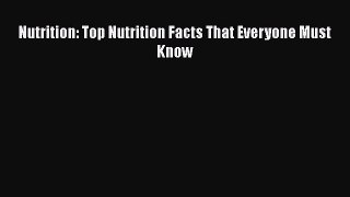 Download Nutrition: Top Nutrition Facts That Everyone Must Know Ebook Online