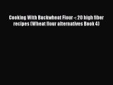 Download Cooking With Buckwheat Flour -: 20 high fiber recipes (Wheat flour alternatives Book