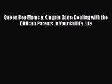 Download Queen Bee Moms & Kingpin Dads: Dealing with the Difficult Parents in Your Child's