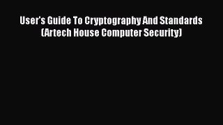 Read User's Guide To Cryptography And Standards (Artech House Computer Security) Ebook Free