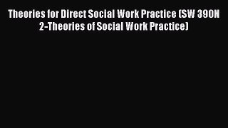 Read Theories for Direct Social Work Practice (SW 390N 2-Theories of Social Work Practice)