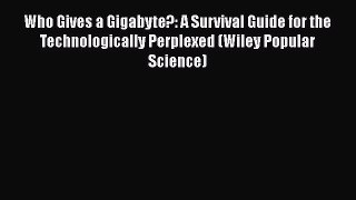 Read Who Gives a Gigabyte?: A Survival Guide for the Technologically Perplexed (Wiley Popular