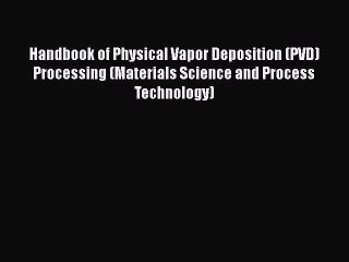 Read Handbook of Physical Vapor Deposition (PVD) Processing (Materials Science and Process