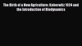 Download The Birth of a New Agriculture: Koberwitz 1924 and the Introduction of Biodynamics