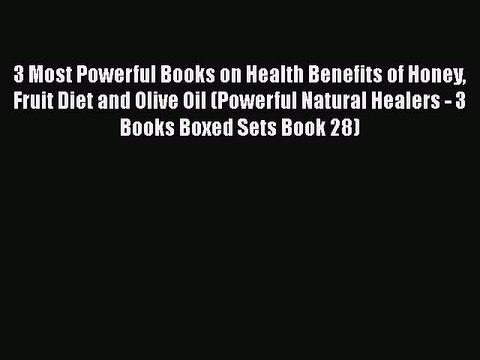 Read 3 Most Powerful Books on Health Benefits of Honey Fruit Diet and Olive Oil (Powerful Natural