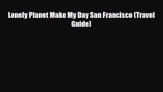 Download Lonely Planet Make My Day San Francisco (Travel Guide) Ebook