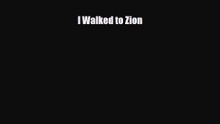 PDF I Walked to Zion Ebook