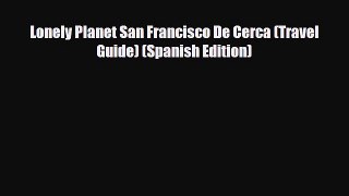 PDF Lonely Planet San Francisco De Cerca (Travel Guide) (Spanish Edition) Free Books