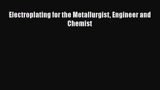 Read Electroplating for the Metallurgist Engineer and Chemist PDF Online